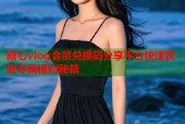 糖心vlog会员兑换码分享平台快速获取专属福利秘籍
