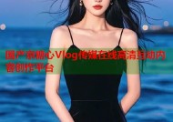 国产京糖心Vlog传媒在线高清互动内容创作平台