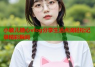 小敏儿糖心vlog分享生活点滴轻松记录精彩瞬间