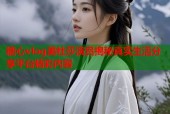 糖心vlog美杜莎演员揭秘真实生活分享平台精彩内容