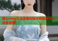 糖心vlog无法连接问题详解及解决方法全攻略