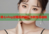 糖心vlog过期后的回忆与新生活启航