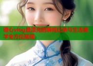 糖心vlog最漂亮的瞬间记录与生活美学全方位展现