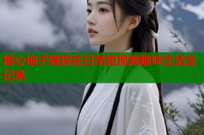 糖心柚子猫探花日常短视频趣味生活全记录