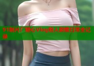 91制片厂糖心Vlog粉人甜蜜日常全记录