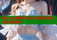 糖心vlog甜蜜约会日记记录美好时光分享快乐瞬间