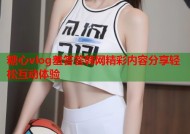 糖心vlog羞答答韩网精彩内容分享轻松互动体验