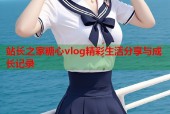 站长之家糖心vlog精彩生活分享与成长记录