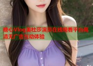 糖心Vlog美杜莎演员在线观看平台高清无广告互动体验