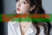糖心vlog最新观看平台推荐及观看指南解析(1)