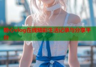 糖心vlog在线精彩生活记录与分享平台