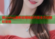 糖心vlog最新官网精彩内容全方位精彩呈现