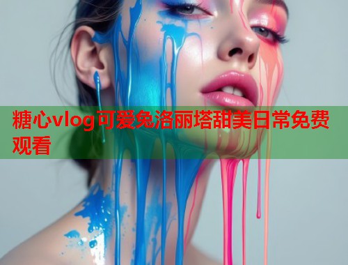 糖心vlog可爱兔洛丽塔甜美日常免费观看  第1张