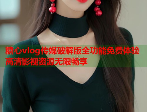 糖心vlog传媒破解版全功能免费体验高清影视资源无限畅享  第1张
